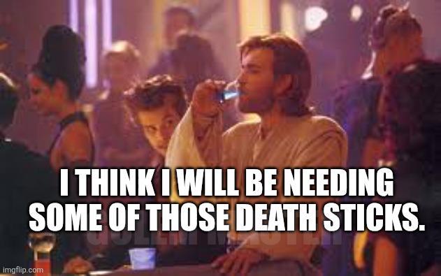 I THINK I WILL BE NEEDING SOME OF THOSE DEATH STICKS. imgflip.com