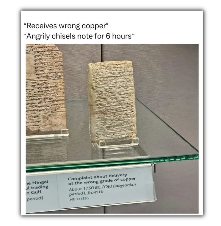 *Receives wrong copper* *Angrily chisels note for 6 hours* ne Ningal ul trading in Gulf period) Complaint about delivery of the wrong grade of copper About 1750 BC (Old Babylonian period), from Ur ME 131236