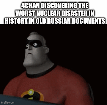 4CHAN DISCOVERING THE WORST NUCLEAR DISASTER IN HISTORY IN OLD RUSSIAN DOCUMENTS imgflip.com