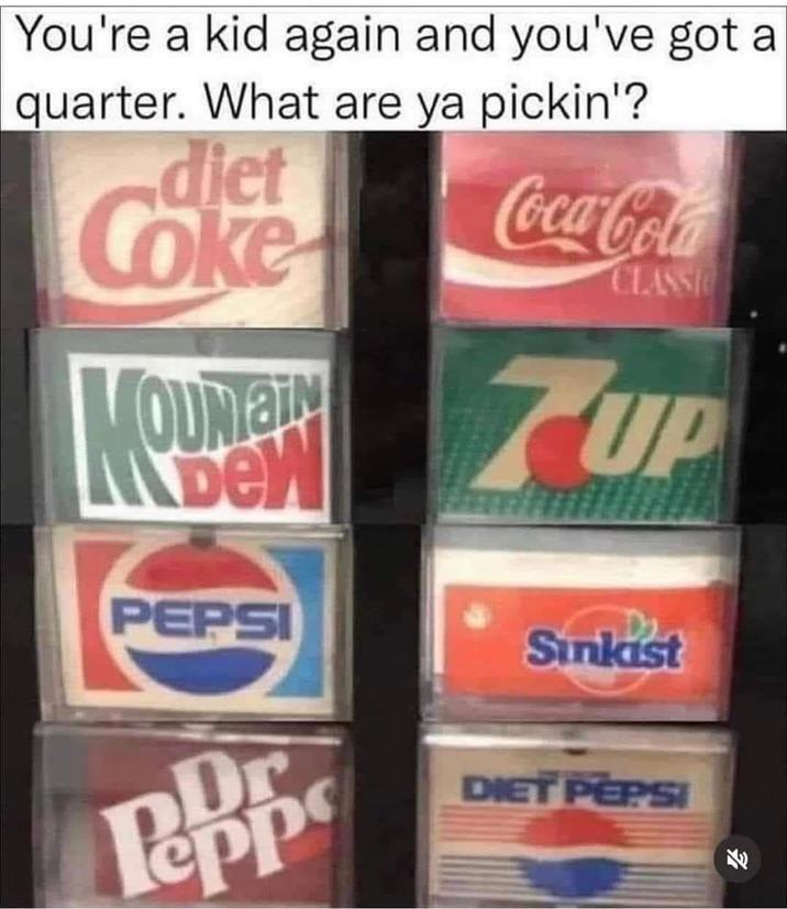 You're a kid again and you've got a quarter. What are ya pickin'? diet Coke OUR EIN Dew PEPSI Dr Coca-Cola CLASSIC UP Sinkist DIET PEPSI
