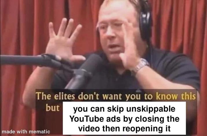 The elites don't want you to know this but made with mematic you can skip unskippable YouTube ads by closing the video then reopening it