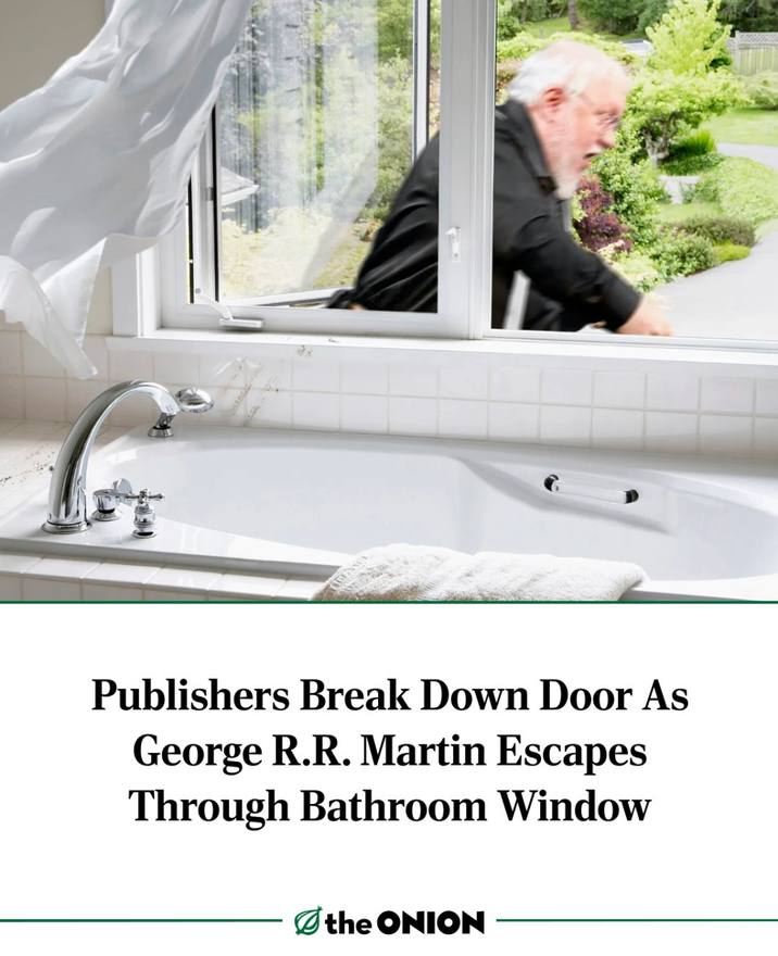 Publishers Break Down Door As George R.R. Martin Escapes Through Bathroom Window the ONION