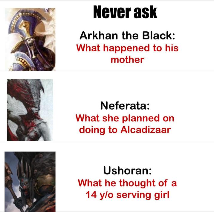 Never ask Arkhan the Black: What happened to his mother Neferata: What she planned on doing to Alcadizaar Ushoran: What he thought of a 14 y/o serving girl