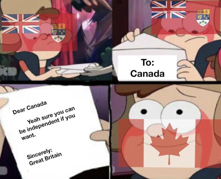 Dear Canada Yeah sure you can be independent if you want. Sincerely: Great Britain To: Canada