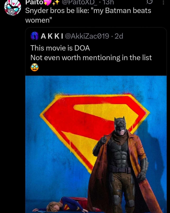 Paito @PaitoXD_ · 13h Snyder bros be like: "my Batman beats women" AKKI@AkkiZac019 • 2d This movie is DOA Not even worth mentioning in the list