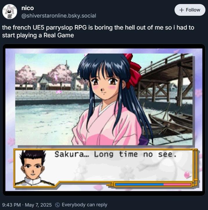 nico + Follow @shiverstaronline.bsky.social the french UE5 parryslop RPG is boring the hell out of me so i had to start playing a Real Game Sakura... Long time no see. 9:43 PM - May 7, 2025 Everybody can reply