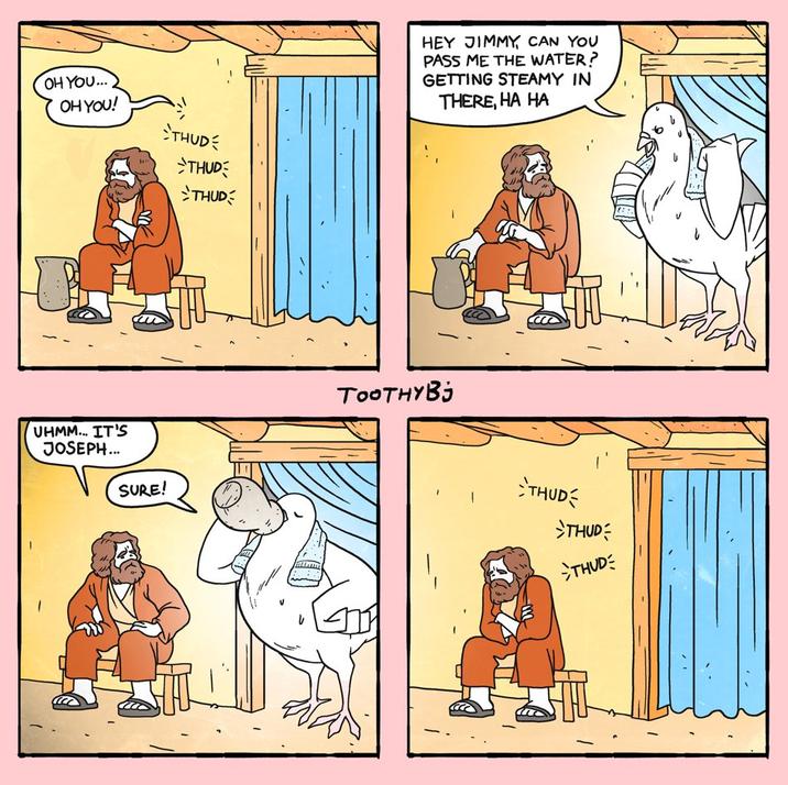 OH YOU... OH YOU! THUDE THUD THUD UHMM... IT'S JOSEPH... SURE! V HEY JIMMY CAN YOU PASS ME THE WATER? GETTING STEAMY IN THERE, HA HA TOOTHY Bj THUDE THUD THUDE