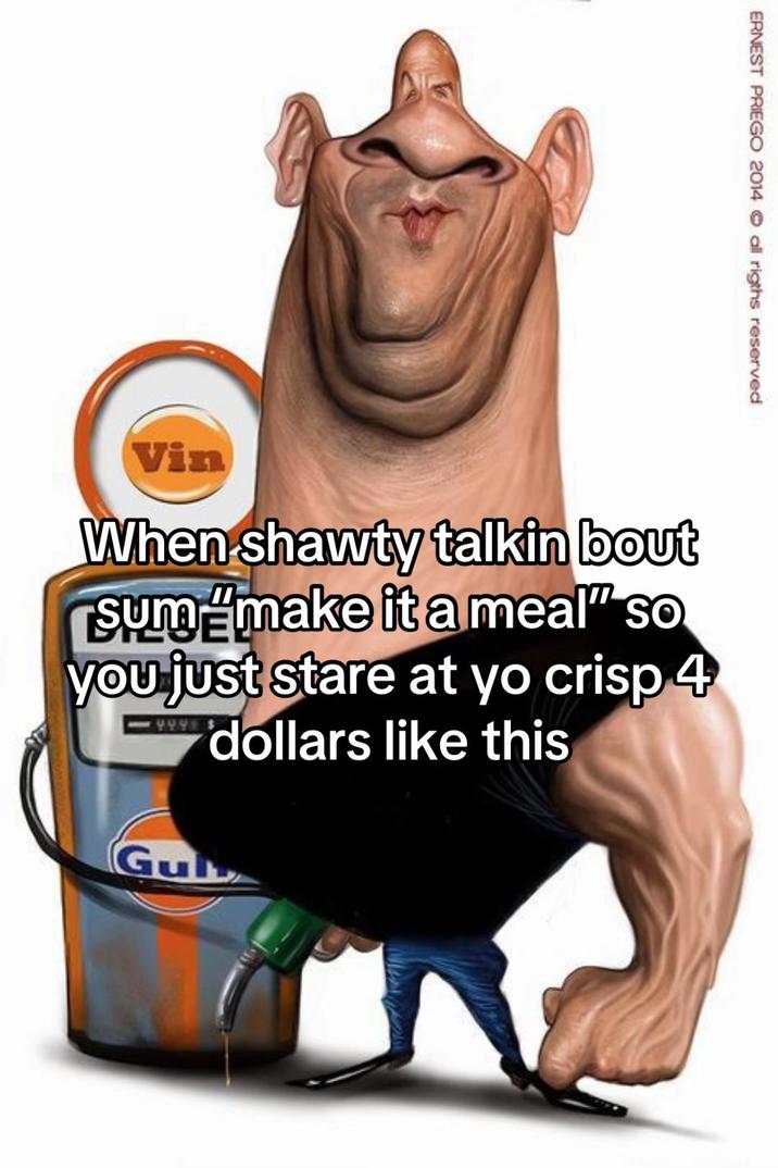 A meme using a Vin Diesel caricature. It reads, "When shawty talkin bout sum 'make it a meal' so you just stare at yo crisp 4 dollars like this."