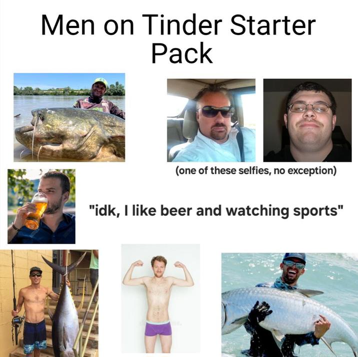 Men on Tinder Starter Pack (one of these selfies, no exception) "idk, I like beer and watching sports"