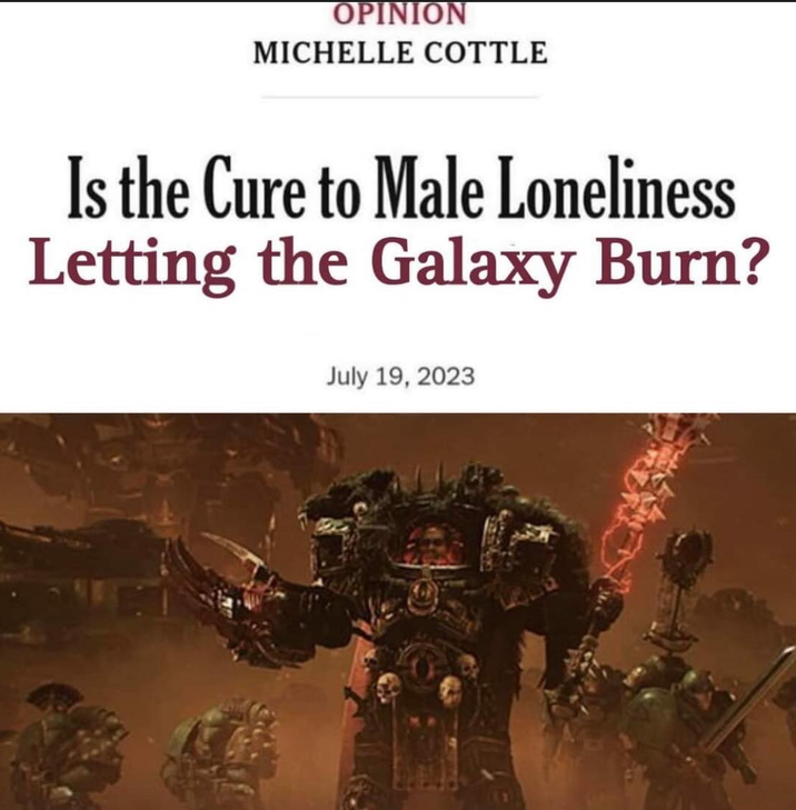 OPINION MICHELLE COTTLE Is the Cure to Male Loneliness Letting the Galaxy Burn? July 19, 2023