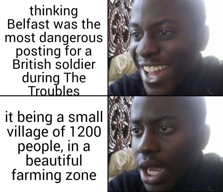 thinking Belfast was the most dangerous posting for a British soldier during The Troubles it being a small village of 1200 people, in a beautiful farming zone