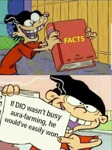 If DIO wasn't busy aura-farming, he would've easily won FACTS DR. KENT WEBB