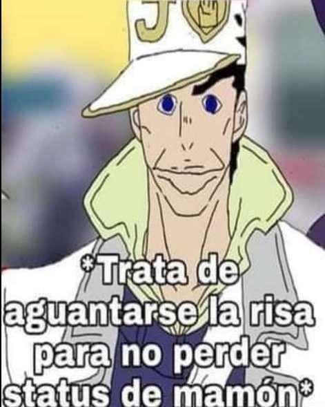*Trata de aguantarse la risa para no perder status de mamón*