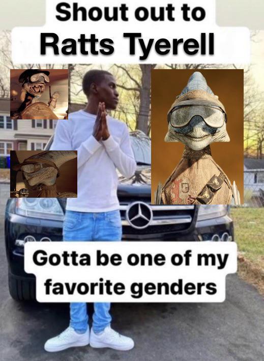 Shout out to Ratts Tyerell Gotta be one of my favorite genders