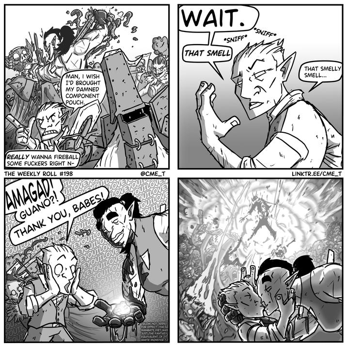 OU と MAN, I WISH I'D BROUGHT MY DAMNED COMPONENT POUCH. 3 WAIT. *SNIFF* THAT SMELL *SNIFF* THAT SMELLY SMELL... REALLY WANNA FIREBALL SOME F------ RIGHT N- THE WEEKLY ROLL #198 AMAGAD ILO UTLOVEYOU LE GUANO?! JUILOVEYO UTLO LOVE @CME_T THANK YOU, BABES! LOVEYOULL YOUI LOVEXQUILOVE QUILOY SVEYOUTLOV OUTLO YOUILOVE QUILOVEY OUILOVE VENDOLE VEYOUTLO YOUTLAY EYOUTLO VEYOUTLOW YEYOUILOVE OVEYOUILOVEY F. LINKTR.EE/CME_T n YOUIL NOUT n OVEYOUILOV VEYOUTLO EYOUTLO OUT YOUIL YOUT OUT GLOW NOT ADDED FOR EFFECT. THE MANBATS DIET WAS JUST THE FANTASY EQUIVALENT OF WHITE MONSTER