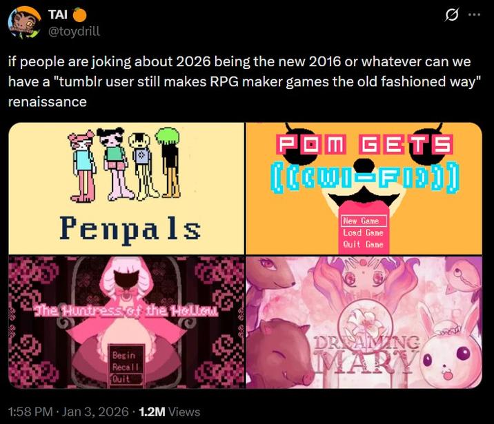 A tweet by toydrill. It reads, "if people are joking about 2026 being the new 2016 or whatever can we have a 'tumblr user still makes RPG maker games the old fashioned way' renaissance."