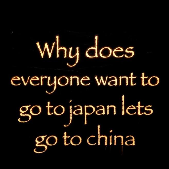 A meme reading, "Why does everyone want to go to Japan let's go to China instead." 