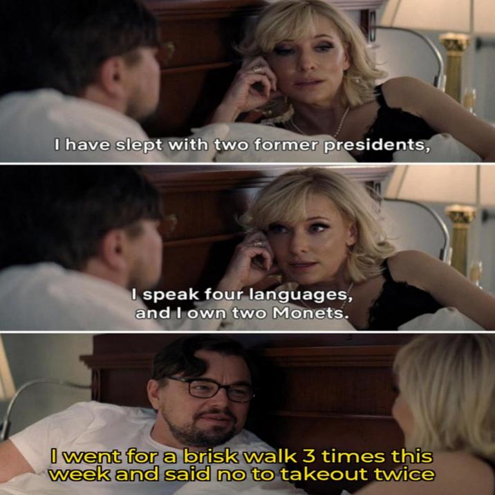 I have slept with two former presidents, I speak four languages, and I own two Monets. I went for a brisk walk 3 times this week and said no to takeout twice