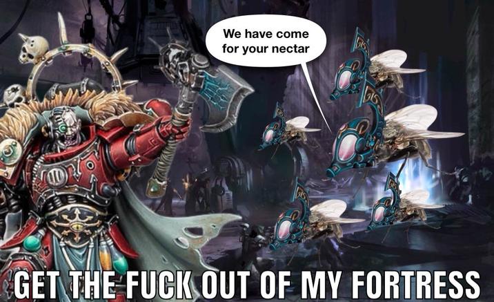We have come for your nectar GET THE F--- OUT OF MY FORTRESS