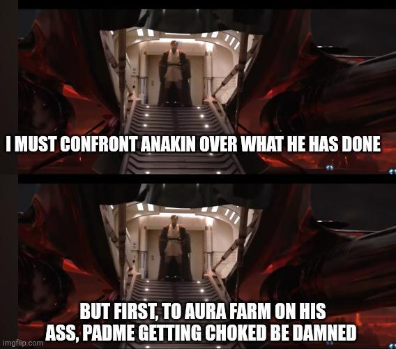 111 I MUST CONFRONT ANAKIN OVER WHAT HE HAS DONE imgflip.com BUT FIRST, TO AURA FARM ON HIS ASS, PADME GETTING CHOKED BE DAMNED