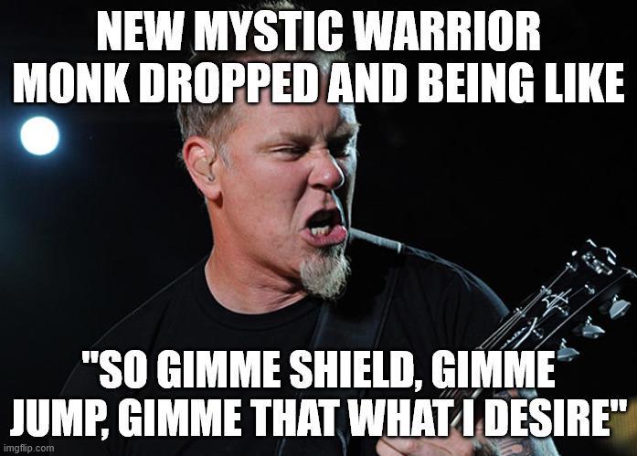 NEW MYSTIC WARRIOR MONK DROPPED AND BEING LIKE "SO GIMME SHIELD, GIMME JUMP, GIMME THAT WHAT I DESIRE" imgflip.com