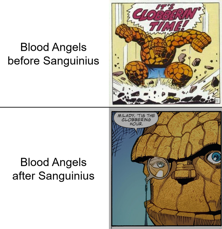 Blood Angels before Sanguinius IT'S CLOBBERIN' TIME! Blood Angels after Sanguinius MILADY, 'TIS THE CLOBBERING HOUR.