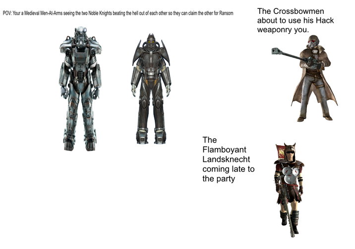 POV: Your a Medieval Men-At-Arms seeing the two Noble Knights beating the hell out of each other so they can claim the other for Ransom The Crossbowmen about to use his Hack weaponry you. The Flamboyant Landsknecht coming late to the party