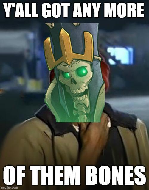 Y'ALL GOT ANY MORE OF THEM BONES imgflip.com
