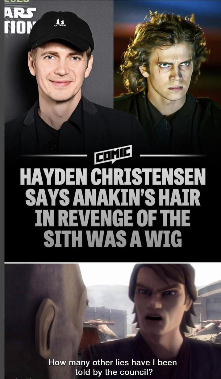 ARS TION TATOOINE COMIC HAYDEN CHRISTENSEN SAYS ANAKIN'S HAIR IN REVENGE OF THE SITH WAS A WIG How many other lies have I been told by the council?