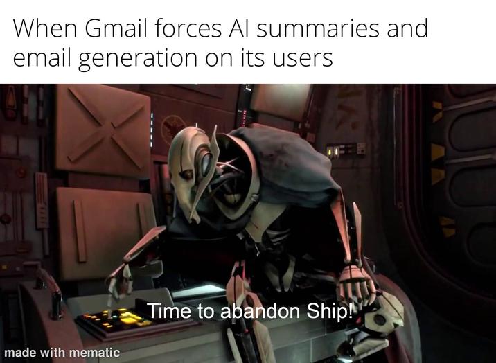 When Gmail forces Al summaries and email generation on its users. made with mematic Time to abandon Ship!