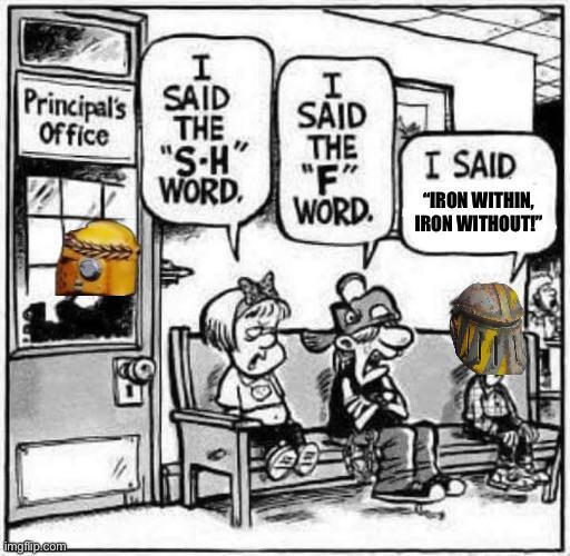 I I Principal's Office SAID THE "S-H" SAID THE I SAID WORD "F" WORD. "IRON WITHIN, IRON WITHOUT!" 195 imgilp.com