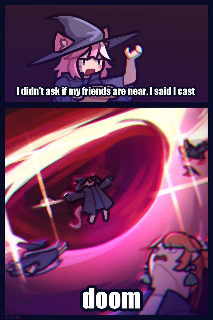 I didn't ask if my friends are near. I said I cast BUN BUN doom