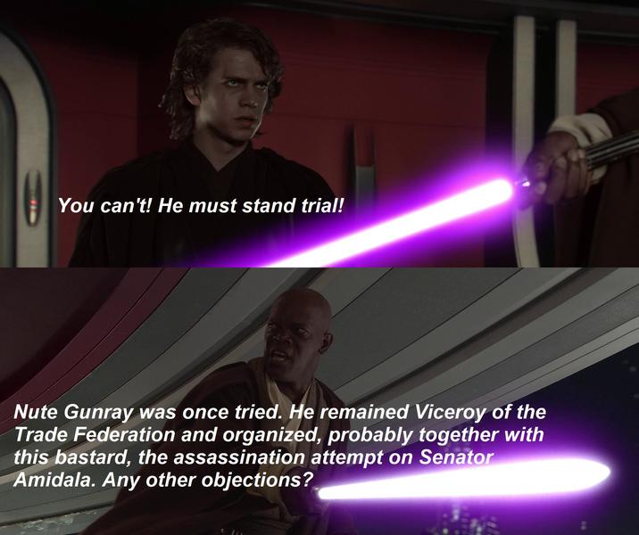 You can't! He must stand trial! Nute Gunray was once tried. He remained Viceroy of the Trade Federation and organized, probably together with this bastard, the assassination attempt on Senator Amidala. Any other objections?