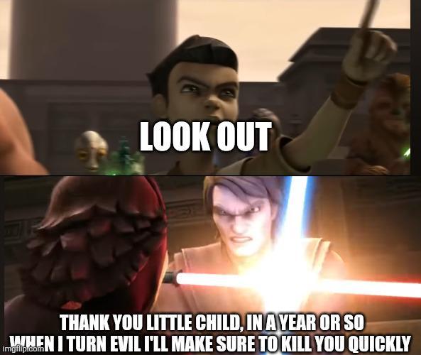 LOOK OUT THANK YOU LITTLE CHILD, IN A YEAR OR SO WHEN I TURN EVIL I'LL MAKE SURE TO KILL YOU QUICKLY