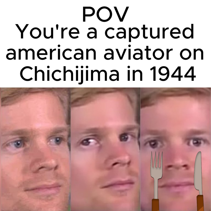 POV You're a captured american aviator on Chichijima in 1944