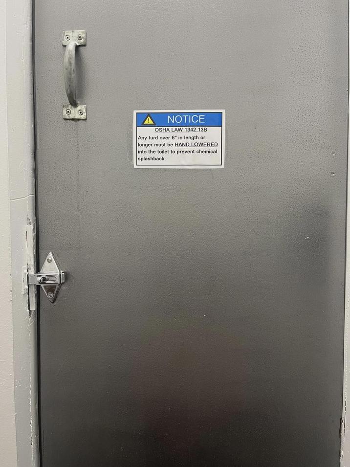 NOTICE OSHA LAW 1342.13B Any turd over 6" in length or longer must be HAND LOWERED into the toilet to prevent chemical splashback.