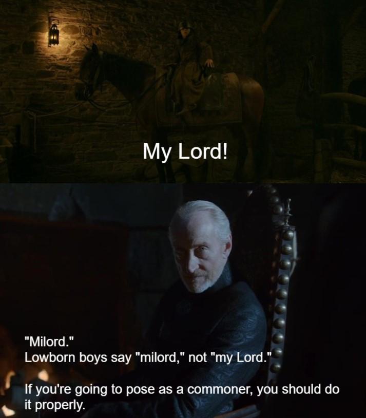 My Lord! "Milord." Lowborn boys say "milord," not "my Lord." If you're going to pose as a commoner, you should do it properly.