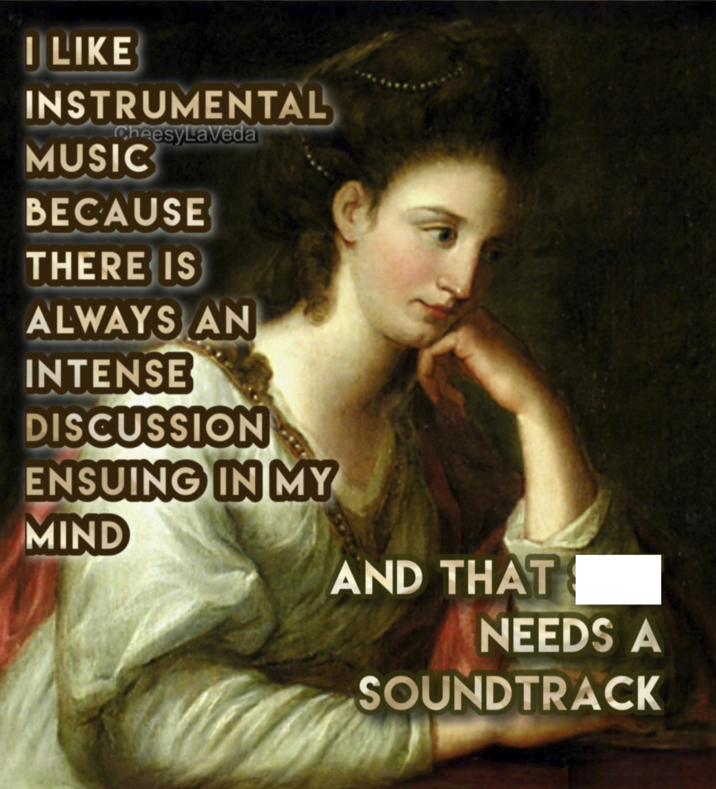 I LIKE INSTRUMENTAL CheesyLaVeda MUSIC BECAUSE THERE IS ALWAYS AN INTENSE DISCUSSION ENSUING IN MY MIND AND THAT NEEDS A SOUNDTRACK