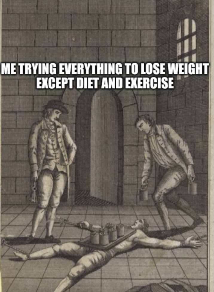 ME TRYING EVERYTHING TO LOSE WEIGHT EXCEPT DIET AND EXERCISE