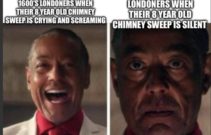 1600'S LONDONERS WHEN THEIR 8 YEAR OLD CHIMNEY LONDONERS WHEN THEIR 8 YEAR OLD SWEEP IS CRYING AND SCREAMING CHIMNEY SWEEP IS SILENT
