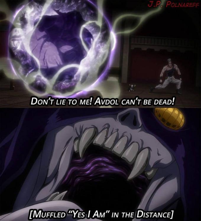 a J.P. POLNAREFF DON'T LIE TO ME! AVDOL CAN'T BE DEAD! [MUFFLED "YES I AM" IN THE DISTANCE]