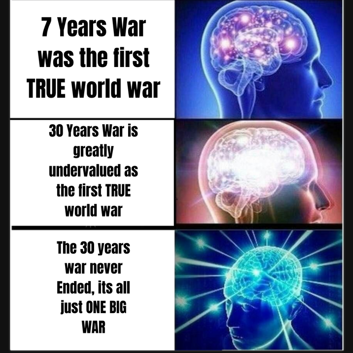 7 Years War was the first TRUE world war 30 Years War is greatly undervalued as the first TRUE world war The 30 years war never Ended, its all just ONE BIG WAR
