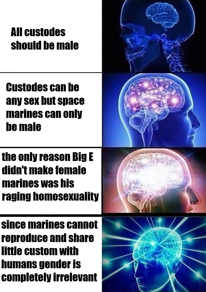 All custodes should be male Custodes can be any sex but space marines can only be male the only reason Big E didn't make female marines was his raging homosexuality since marines cannot reproduce and share little custom with humans gender is completely irrelevant