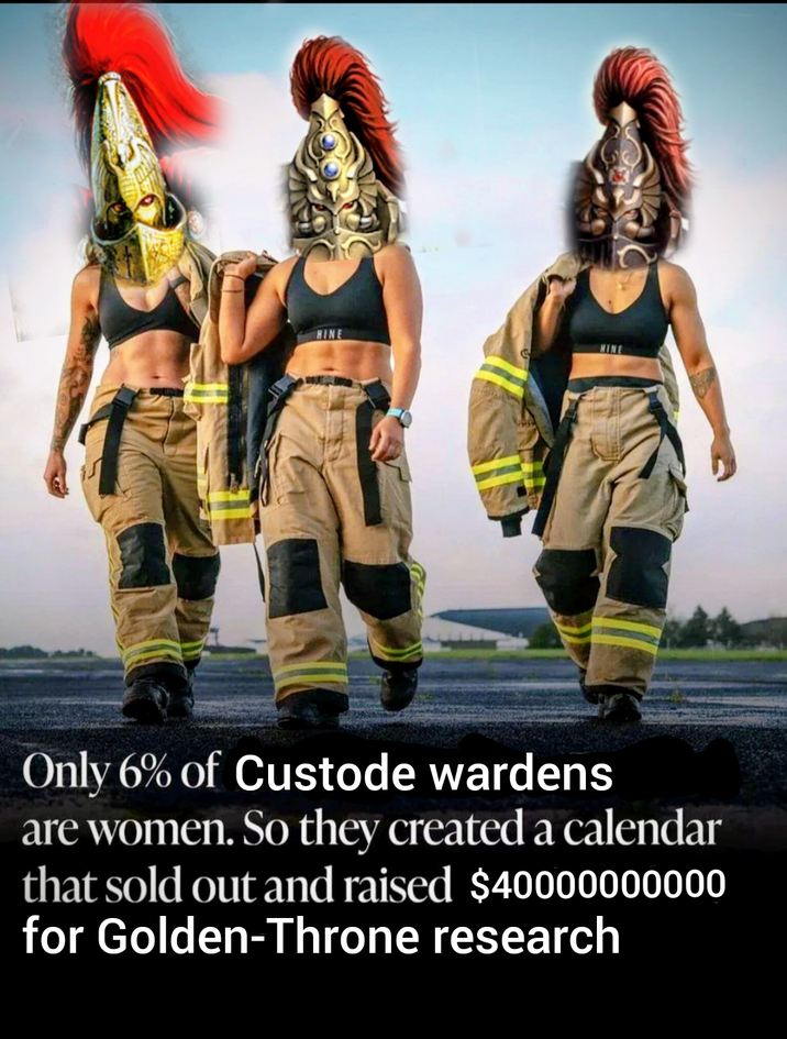 HINE HINE Only 6% of Custode wardens are women. So they created a calendar that sold out and raised $40000000000 for Golden-Throne research