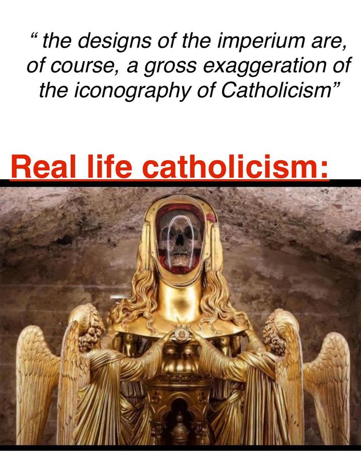 "the designs of the imperium are, of course, a gross exaggeration of the iconography of Catholicism" Real life catholicism: