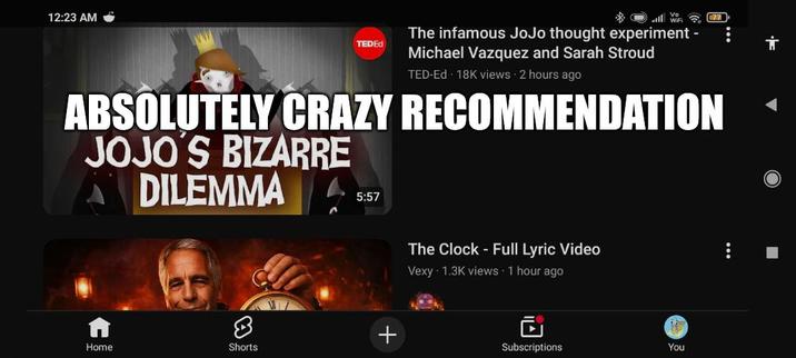 12:23 AM C77 TEDED The infamous JoJo thought experiment - Michael Vazquez and Sarah Stroud TED-Ed 18K views 2 hours ago ABSOLUTELY CRAZY RECOMMENDATION JOJO'S BIZARRE DILEMMA 5:57 Home 8 + Shorts The Clock - Full Lyric Video Vexy 1.3K views • 1 hour ago LI Subscriptions You