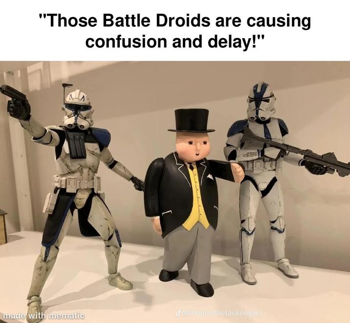 "Those Battle Droids are causing confusion and delay!" made with mematic J@thomasthetankengi93
