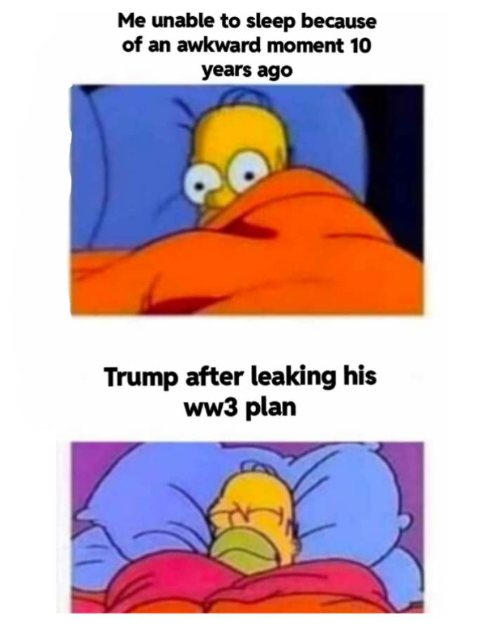 Me unable to sleep because of an awkward moment 10 years ago Trump after leaking his ww3 plan