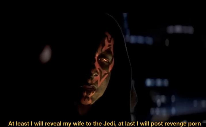 At least I will reveal my wife to the Jedi, at last I will post revenge p---