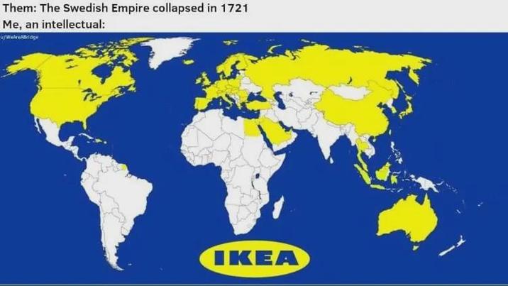 Them: The Swedish Empire collapsed in 1721 Me, an intellectual: /WeAreABridge IKEA